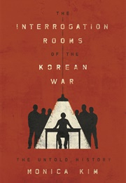 The Interrogation Rooms of the Korean War: The Untold History (Monica Kim)