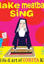 Make Meatballs Sing: The Life & Art of Corita Kent (Matthew Burgess)