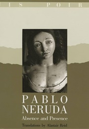 Pablo Neruda: Absence and Presence (Pablo Neruda)