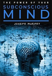 The Power of Your Subconscious Mind (Joseph Murphy)