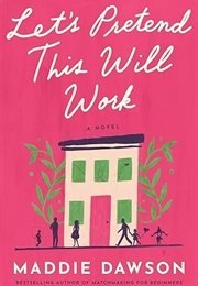 Let's Pretend This Will Work (Maddie Dawson)