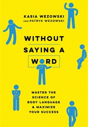 Without Saying a Word: Master the Science of Body Language and Maximize Your Success (Kasia Wezowski, Patryk Wezowski)