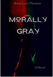 Morally Gray (Anna Lynn Hammar)
