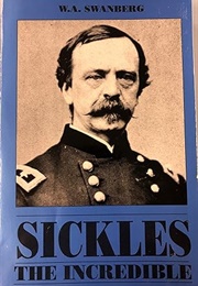 Sickles the Incredible: A Biography of Daniel Edgar Sickles (William Andrew Swanberg)