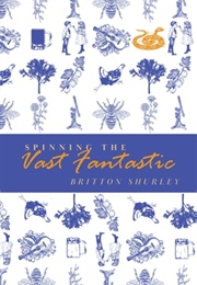Spinning the Vast Fantastic (Britton Shurley)