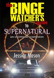 The Binge Watcher's Guide to Supernatural (Jessica Mason)