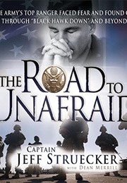 The Road to Unafraid: How the Army's Top Ranger Faced Fear and Found Courage Through Black Hawk Down (Jeff Struecker)