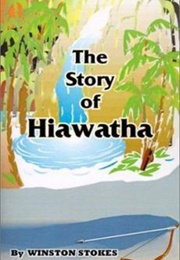 The Story of Hiawatha (Adapted From Longfellow by Winston Stokes)