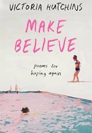 Make Believe: Poems for Hoping Again (Victoria Hutchins)
