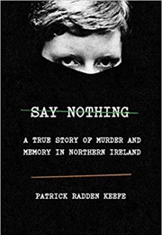 Say Nothing: A True Story of Murder and Memory in Northern Ireland (Patrick Radden Keefe)