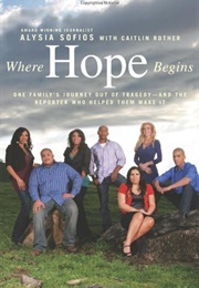 Where Hope Begins: One Family's Journey Out of Tragedy and the Reporter Who Helped Them Make It (Alysia Sofios)
