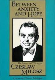 Between Anxiety and Hope (Czeslaw Milosz - Edited by Edward Mozejko)