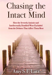 Chasing the Intact Mind: How the Severely Autistic and Intellectually Disabled Were Excluded (Amy S. F. Lutz)