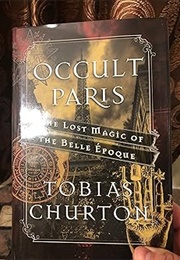 Occult Paris: The Lost Magic of the Belle Epoque (Tobias Churton)
