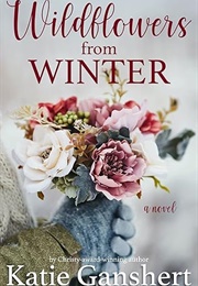 Wildflowers From Winter (Katie Ganshert)