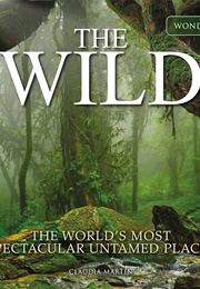 The Wild: The World's Most Spectacular Untamed Places (Claudia Martin)