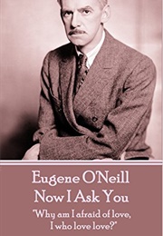Now I Ask You (Eugene O&#39;Neill)