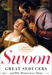 Swoon: Great Seducers and Why Women Love Them (Betsy Prioleau)