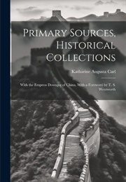 Primary Sources, Historical Collections: With the Empress Dowager of China (Katharine A. Carl)