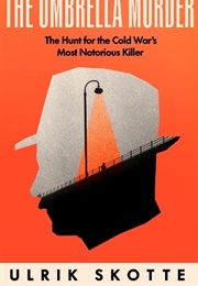 The Umbrella Murder: The Hunt for the Cold War's Most Notorious Killer (Ulrik Shotte)