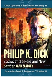 Philip K. Dick: Essays of the Here and Now (Edited by David Sandner & Others)