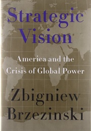 Strategic Vision: America and the Crisis of Global Power (Zbigniew Brzeziński)