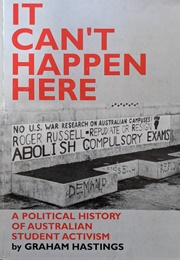 It Can't Happen Here: A Political History of Australian Student Activism (Graham Hastings)