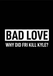 Bad Love: Why Did Fri Kill Kyle? (2022)