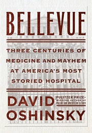 Bellevue: Three Centuries of Medicine and Mayhem at America's Most Storied Hospital (Oshinsky, David M.)