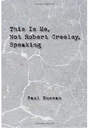 This Is Me, Not Robert Creeley, Speaking (Paul Bussan)
