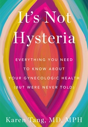 It's Not Hysteria: Everything You Need to Know About Your Reproductive Health (Karen Tang)