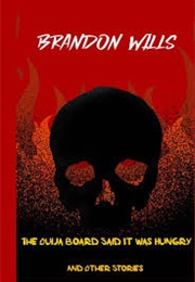 The Ouija Board Said It Was Hungry: And Other Stories (Brandon Wills)