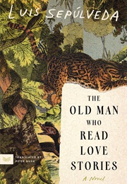 The Old Man Who Read Love Stories (Sepulveda)