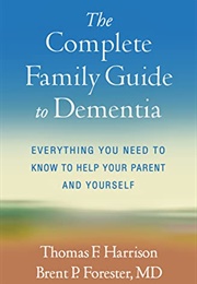 The Complete Family Guide to Dementia : Everything You Need to Know to Help Your Parent and Yourself (Thomas F. Harrison, Brent P. Forester)
