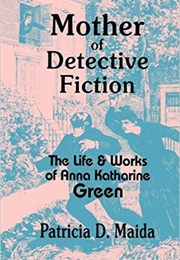 Mother of Detective Fiction: The Life and Works of Anna Katherine Green (Patricia D. Maida)