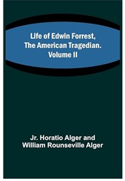 Life of Edwin Forrest - 2 Volumes (Horatio Alger Jr. and William Rounseville Alger)