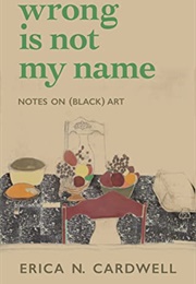 Wrong Is Not My Name (Erica N. Cardwell)