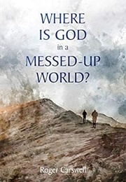 Where Is God in a Messed Up World? (Roger Carswell)