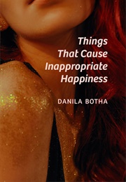 Things That Cause Inappropriate Happiness (Danila Botha)
