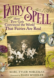 Fairy Spell: How Two Girls Convinced the World That Fairies Are Real (Marc Tyler Nobleman)