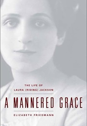 A Mannered Grace: The Life of Laura (Riding) Jackson (Elizabeth Friedmann)