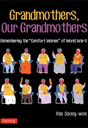 Grandmothers, Our Grandmothers: Remembering the "Comfort Women" of World War II (Han Seong-Won)