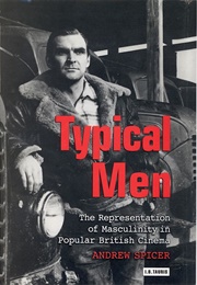 Typical Men: The Representation of Masculinity in British Cinema (Andrew Spicer)