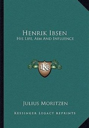 Henrik Ibsen: His Life, Aim and Influence (Julius Moritzen)