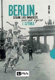 Berlin. Szalone Lata Dwudzieste, Nocne Życie I Sztuka (Iwona Luba)