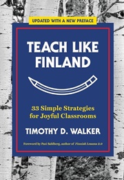 Teach Like Finland: 33 Simple Strategies for Joyful Classrooms (Timothy D. Walker)