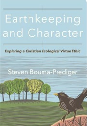 Earthkeeping and Character: Exploring a Christian Ecological Virtue Ethic (Steve Bouma-Prediger)