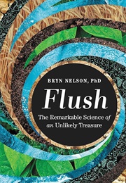 Flush: The Remarkable Science of an Unlikely Treasure (Bryn Nelson)