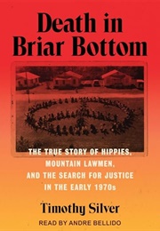 Death in Briar Bottom: The True Story of Hippies, Mountain Lawmen, and the Search for Justice in the (Timothy Silver)