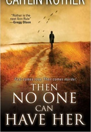 Then No One Can Have Her (Caitlin Rother)